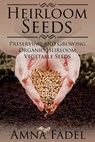 Heirloom Seeds: Preserving and Growing Organic Heirloom Vegetable Seeds - Amna Fadel - 9781512118568