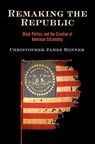 Remaking the Republic - Christopher James Bonner - 9781512824735
