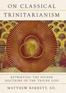 On Classical Trinitarianism - Amy Peeler ; Steven J. Duby ; Gavin Ortlund ; Michael A. G. Haykin ; Stephen J. Wellum ; Adonis Vidu ; Thomas Joseph White ; Amy Brown Hughes ; Gilles Emery ; John Baptist Ku ; Karen Kilby ; Charles Lee Irons ; Glenn Butner ; Josh Malone ; Stephen Hildebr - 9781514000359