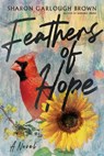 Feathers of Hope – A Novel - Sharon Garlough Brown - 9781514000625