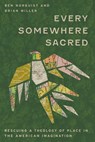 Every Somewhere Sacred: Rescuing a Theology of Place in the American Imagination - Ben Norquist - 9781514009413