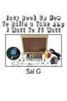 Easy Book On How To Build a Tube Amp 1 Watt To 75 Watt: Easy Book On How To Build a Tube Amp 1 Watt To 75 Watt - Sal G - 9781514180594