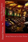 Casino Slot Analysis Simplified: Brief Tutorial in Slot Terms - Daniel Hansen - 9781514356678