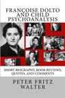 Françoise Dolto and Child Psychoanalysis: Short Biography, Book Reviews, Quotes, and Comments - Peter Fritz Walter - 9781514838655