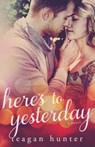 Here's to Yesterday - HUNTER,  Teagan - 9781515176107