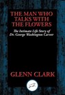 The Man Who Talks with Flowers - Glenn Clark - 9781515410546