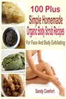 100 Plus Simple Homemade Organic Body Scrub Recipes: For Face and Body Exfoliating - Sandy Comfort - 9781516360611