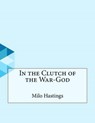 In the Clutch of the War-God - HASTINGS,  Milo Milton - 9781517296209