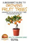 A Beginner's Guide to Growing Fruit Trees: Gardening Tips and Methods for Growing Fruit Trees For Pleasure And Profit - DAVIDSON,  John - 9781517446277