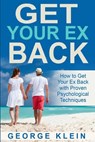 Get Your Ex Back: How to Get Your Ex Back with Proven Psychological Techniques - George Klein - 9781517515126
