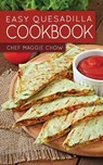 Easy Quesadilla Cookbook - Chef Maggie Chow - 9781518669934