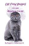 Cat Food Recipes For Cats With Health Problems - Rupert C. Robertson III - 9781519412348