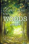 Love You to the Woods and Back - GRIFFIN,  Kim - 9781519501585
