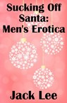 Sucking Off Santa: Men's Erotica - Jack Lee - 9781519911926