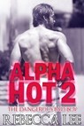 Alpha Hot 2: The Dangerous Bad Boy - Rebecca Lee - 9781519961228