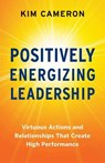 Positively Energizing Leadership - Kim Cameron - 9781523093830