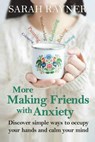 More Making Friends with Anxiety: Discover simple ways to occupy your hands and calm your mind - Sarah Rayner - 9781523302413