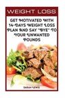 Weight Loss Get Motivated with 14-Days Weight Loss Plan and Say "Bye" to Your Unwanted Pounds - LEWIS,  Sarah - 9781523411368