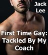 First Time Gay: Tackled by My Coach - Jack Lee - 9781524255411
