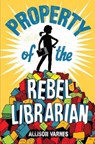 Property of the Rebel Librarian - Allison Varnes - 9781524771508