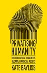 Privatising humanity - Kate Bayliss - 9781526182982