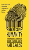 Privatising humanity - Kate Bayliss - 9781526182999