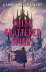 These Shattered Spires - Cassidy Ellis Salter - 9781526682994