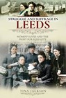 Struggle and Suffrage in Leeds - Tina Jackson - 9781526716866