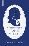 Understanding John Wesley - Roger Fay - 9781527114241