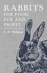 Rabbits for Food, Fur and Profit - C. H. Williams - 9781528702539