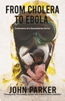 From Cholera to Ebola - John Parker - 9781528912495