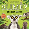 Slime? It's Not Mine! - Clare Helen Welsh - 9781529064452