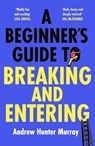 A Beginner’s Guide to Breaking and Entering - Andrew Hunter Murray - 9781529152807