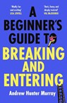A Beginner’s Guide to Breaking and Entering - Andrew Hunter Murray - 9781529154382