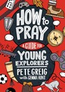 How to Pray: A Guide for Young Explorers - Pete Greig ; Gemma Hunt - 9781529377521