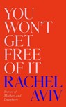 You Won’t Get Free of It - Rachel Aviv - 9781529976854