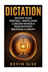 Dictation: Dictate Your Writing - Write Over 1,000,000 Words A Year Without Breaking A Sweat! (Writing Habits, Write Faster, Prod - Kevin Gise - 9781530302031