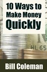 10 Ways to Make Money Quickly - Bill Coleman - 9781530627363