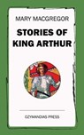 Stories of King Arthur - Mary MacGregor - 9781531277819