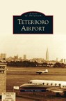 Teterboro Airport - Henry M Holden - 9781531647322