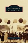 Vietnamese in Orange County - Thuy Vo Dang ; Professor Linda Trinh Vo ; Tram Le - 9781531677596