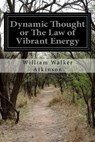 Dynamic Thought or The Law of Vibrant Energy - William Walker Atkinson - 9781532821561