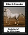 The Ballad of the White Horse (1911), by Gilbert K. Chesterton (Poetry): Gilbert Keith Chesterton - Gilbert K. Chesterton - 9781533176486