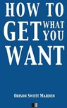 How to Get what you Want - Orison Swett Marden - 9781533531667