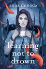 Learning Not to Drown - Anna Shinoda - 9781534439481