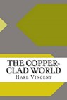 The Copper-clad World - VINCENT,  Harl - 9781535069694