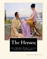 The Heroes; or, Greek Fairy tales for my children, By Charles Kingsley - Charles Kingsley - 9781535458900
