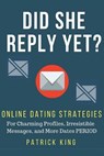 Did She Reply Yet? Online Dating Strategies for: Charming Profiles, Irresistibl - Patrick King - 9781535485012