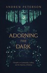 Adorning the Dark: Thoughts on Community, Calling, and the Mystery of Making - Andrew Peterson - 9781535949026