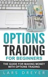 Options Trading: for Beginners: The Guide for Making Money with Options Trading - Lars Dreyer - 9781537458779